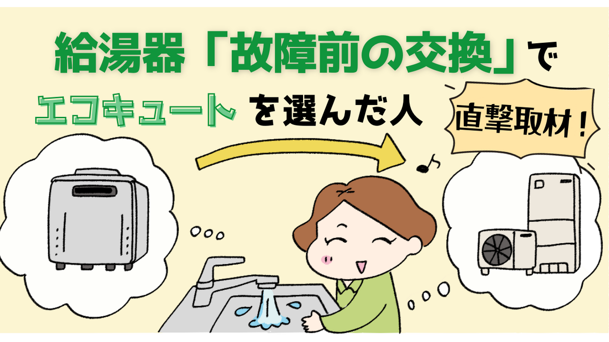 お湯が出ない！急な出費！…その前に！給湯器は「故障前」に交換がおすすめ◎そこで”エコキュートを選んだ”人のリアルな声を直撃取材！