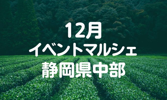 【12月イベントまとめ】静岡県中部おすすめイベント・マルシェ情報