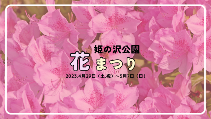 【熱海市】4/29(土・祝)~5/7(日)親子で楽しめるイベント『姫の沢公園花まつり』開催中