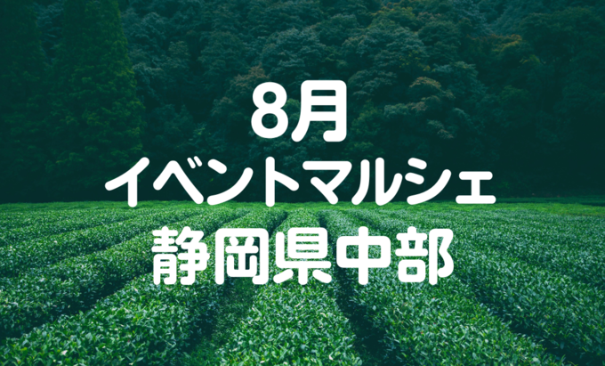 【8月イベントまとめ】夏休み・静岡県中部おすすめイベント・マルシェ情報
