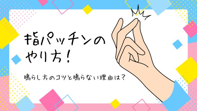 指パッチンのやり方！鳴らし方のコツと鳴らない理由は？やりすぎたときのデメリットに注意！